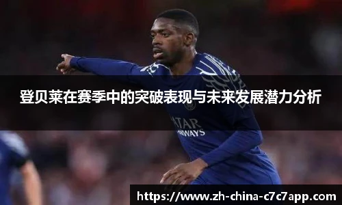 登贝莱在赛季中的突破表现与未来发展潜力分析