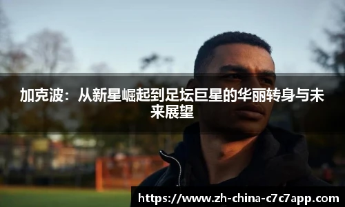 加克波：从新星崛起到足坛巨星的华丽转身与未来展望